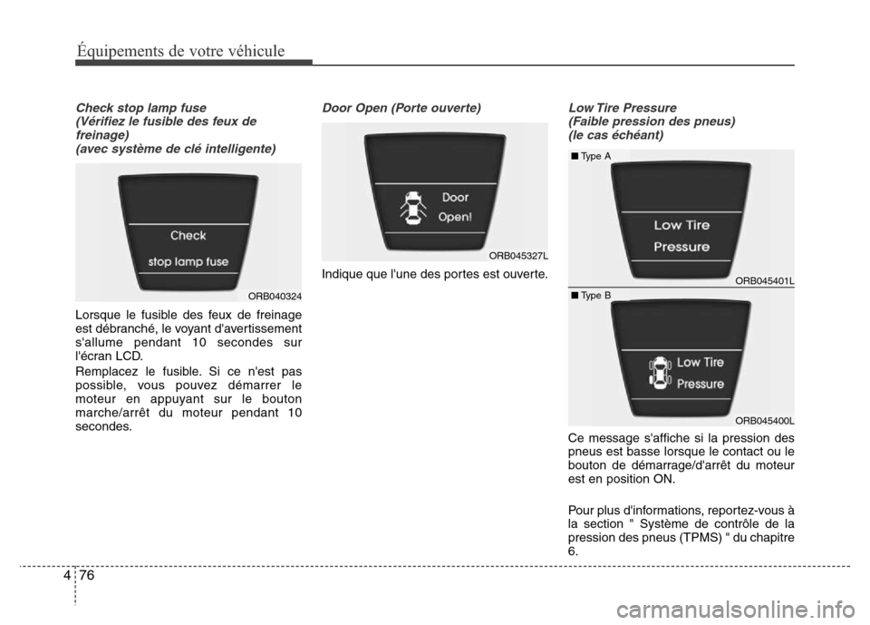 Hyundai Accent 2015  Manuel du propriétaire (in French) Équipements de votre véhicule
76
4
Check stop lamp fuse 
(Vérifiez le fusible des feux defreinage) (avec système de clé intelligente)
Lorsque le fusible des feux de freinage
est débranché, le v