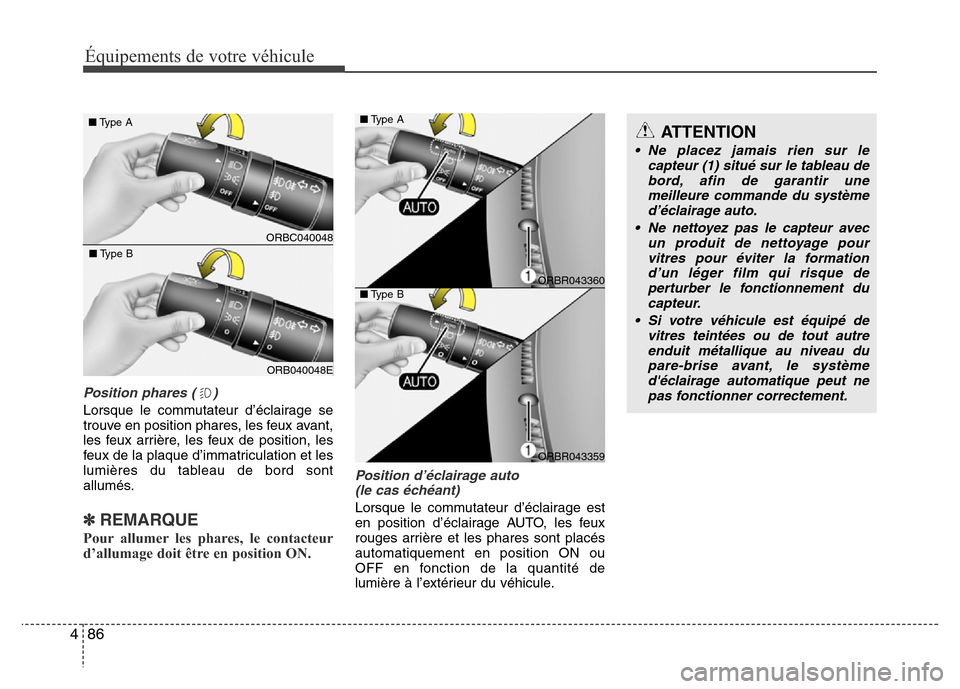 Hyundai Accent 2015 Manuel du propriétaire (in French) Équipements de votre véhicule
86
4
Position phares ( )
Lorsque le commutateur d’éclairage se
trouve en position phares, les feux avant,
les feux arrière, les feux de position, les
feux de la pla Hyundai Accent 2015 Manuel du propriétaire (in French) Équipements de votre véhicule
86
4
Position phares ( )
Lorsque le commutateur d’éclairage se
trouve en position phares, les feux avant,
les feux arrière, les feux de position, les
feux de la pla