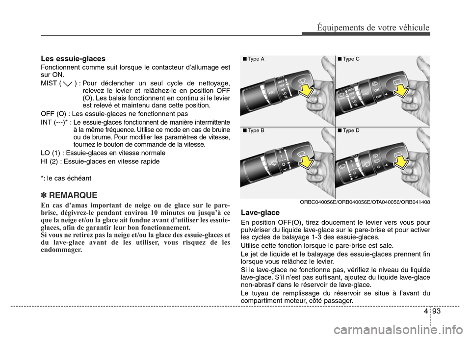 Hyundai Accent 2015 Manuel du propriétaire (in French) 493
Équipements de votre véhicule
Les essuie-glaces
Fonctionnent comme suit lorsque le contacteur d’allumage est
sur ON.
MIST ( ) : Pour déclencher un seul cycle de nettoyage,relevez le levier e Hyundai Accent 2015 Manuel du propriétaire (in French) 493
Équipements de votre véhicule
Les essuie-glaces
Fonctionnent comme suit lorsque le contacteur d’allumage est
sur ON.
MIST ( ) : Pour déclencher un seul cycle de nettoyage,relevez le levier e
