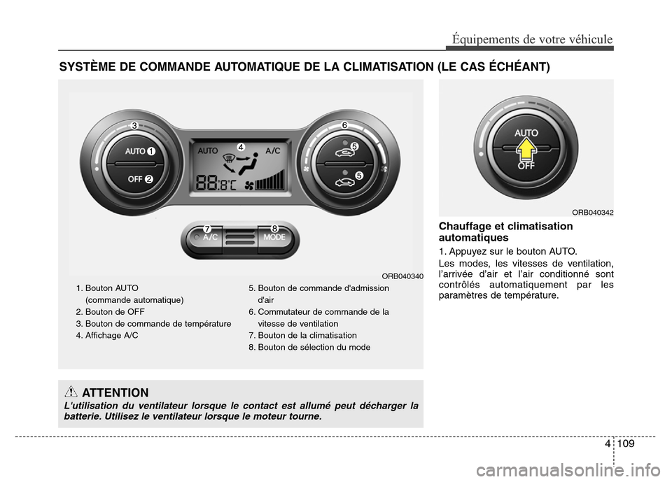 Hyundai Accent 2015 Manuel du propriétaire (in French) 4109
Équipements de votre véhicule
Chauffage et climatisation
automatiques
1. Appuyez sur le bouton AUTO.
Les modes, les vitesses de ventilation,
l’arrivée d’air et l’air conditionné sont
co Hyundai Accent 2015 Manuel du propriétaire (in French) 4109
Équipements de votre véhicule
Chauffage et climatisation
automatiques
1. Appuyez sur le bouton AUTO.
Les modes, les vitesses de ventilation,
l’arrivée d’air et l’air conditionné sont
co