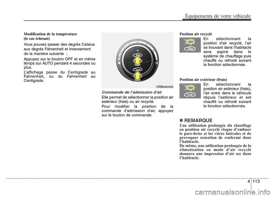Hyundai Accent 2015 Manuel du propriétaire (in French) 4113
Équipements de votre véhicule
Modification de la température
(le cas échéant)
Vous pouvez passer des degrés Celsius
aux degrés Fahrenheit et inversement
de la manière suivante :
Appuyez s Hyundai Accent 2015 Manuel du propriétaire (in French) 4113
Équipements de votre véhicule
Modification de la température
(le cas échéant)
Vous pouvez passer des degrés Celsius
aux degrés Fahrenheit et inversement
de la manière suivante :
Appuyez s