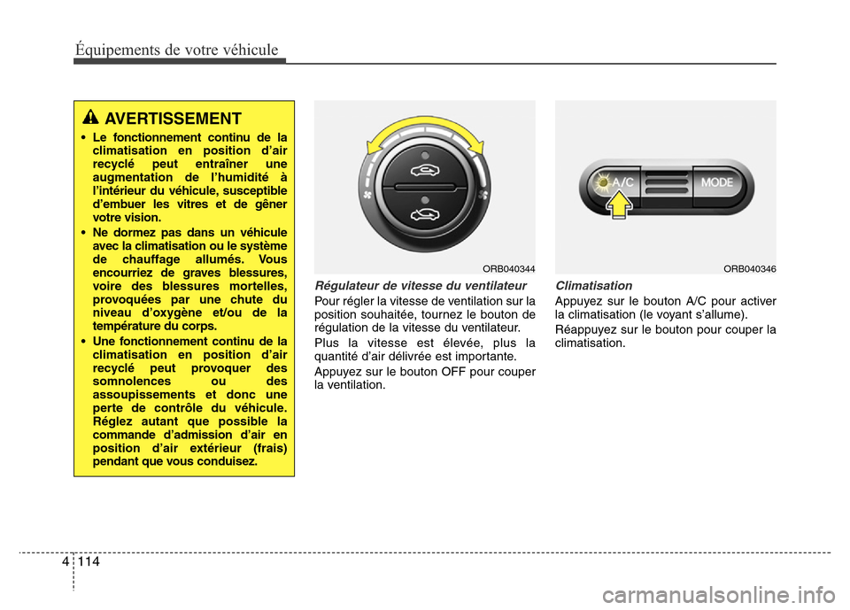 Hyundai Accent 2015 Manuel du propriétaire (in French) Équipements de votre véhicule
114
4
Régulateur de vitesse du ventilateur
Pour régler la vitesse de ventilation sur la
position souhaitée, tournez le bouton de
régulation de la vitesse du ventila Hyundai Accent 2015 Manuel du propriétaire (in French) Équipements de votre véhicule
114
4
Régulateur de vitesse du ventilateur
Pour régler la vitesse de ventilation sur la
position souhaitée, tournez le bouton de
régulation de la vitesse du ventila