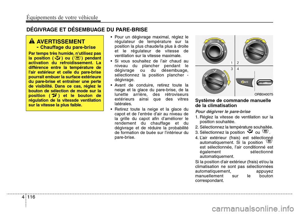Hyundai Accent 2015 Manuel du propriétaire (in French) Équipements de votre véhicule
116
4
DÉGIVRAGE ET DÉSEMBUAGE DU PARE-BRISE
• Pour un dégivrage maximal, réglez le
régulateur de température sur la
position la plus chaude/la plus à droite
et Hyundai Accent 2015 Manuel du propriétaire (in French) Équipements de votre véhicule
116
4
DÉGIVRAGE ET DÉSEMBUAGE DU PARE-BRISE
• Pour un dégivrage maximal, réglez le
régulateur de température sur la
position la plus chaude/la plus à droite
et