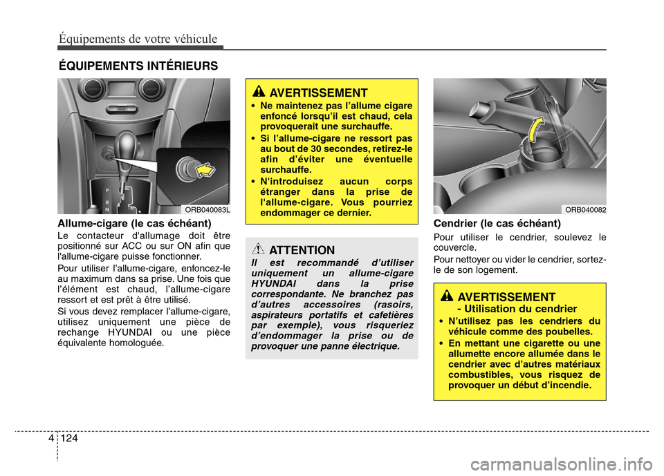 Hyundai Accent 2015 Manuel du propriétaire (in French) Équipements de votre véhicule
124
4
Allume-cigare (le cas échéant)
Le contacteur dallumage doit être
positionné sur ACC ou sur ON afin que
lallume-cigare puisse fonctionner.
Pour utiliser l’ Hyundai Accent 2015 Manuel du propriétaire (in French) Équipements de votre véhicule
124
4
Allume-cigare (le cas échéant)
Le contacteur dallumage doit être
positionné sur ACC ou sur ON afin que
lallume-cigare puisse fonctionner.
Pour utiliser l’