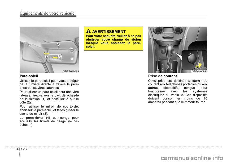 Hyundai Accent 2015 Manuel du propriétaire (in French) Équipements de votre véhicule
126
4
Pare-soleil
Utilisez le pare-soleil pour vous protéger
de la lumière directe à travers le pare-
brise ou les vitres latérales.
Pour utiliser un pare-soleil po Hyundai Accent 2015 Manuel du propriétaire (in French) Équipements de votre véhicule
126
4
Pare-soleil
Utilisez le pare-soleil pour vous protéger
de la lumière directe à travers le pare-
brise ou les vitres latérales.
Pour utiliser un pare-soleil po