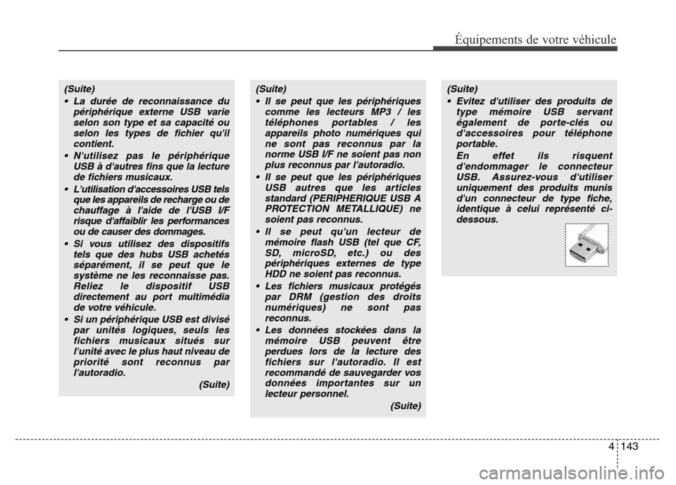 Hyundai Accent 2015  Manuel du propriétaire (in French) 4143
Équipements de votre véhicule
(Suite)• Evitez dutiliser des produits de type mémoire USB servantégalement de porte-clés oudaccessoires pour téléphone portable.
En effet ils risquentde