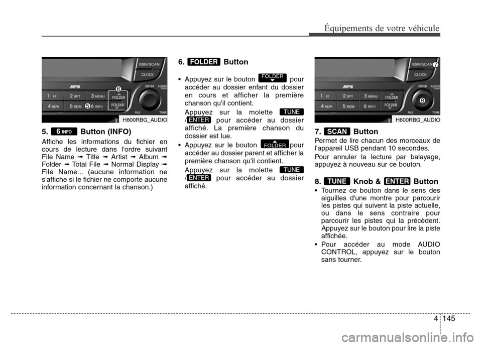 Hyundai Accent 2015  Manuel du propriétaire (in French) 4145
5. Button (INFO)
Affiche les informations du fichier en
cours de lecture dans lordre suivant 
File Name ➟ 
Title ➟ Artist  ➟ Album  ➟
Folder  ➟ Total File ➟  Normal Display ➟
File 