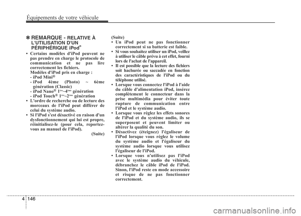 Hyundai Accent 2015 Manuel du propriétaire (in French) 146
4
✽REMARQUE - RELATIVE À
LUTILISATION DUN
PÉRIPHÉRIQUE iPod
®
• Certains modèles diPod peuvent ne pas prendre en charge le protocole de
communication et ne pas lire
correctement les fi Hyundai Accent 2015 Manuel du propriétaire (in French) 146
4
✽REMARQUE - RELATIVE À
LUTILISATION DUN
PÉRIPHÉRIQUE iPod
®
• Certains modèles diPod peuvent ne pas prendre en charge le protocole de
communication et ne pas lire
correctement les fi
