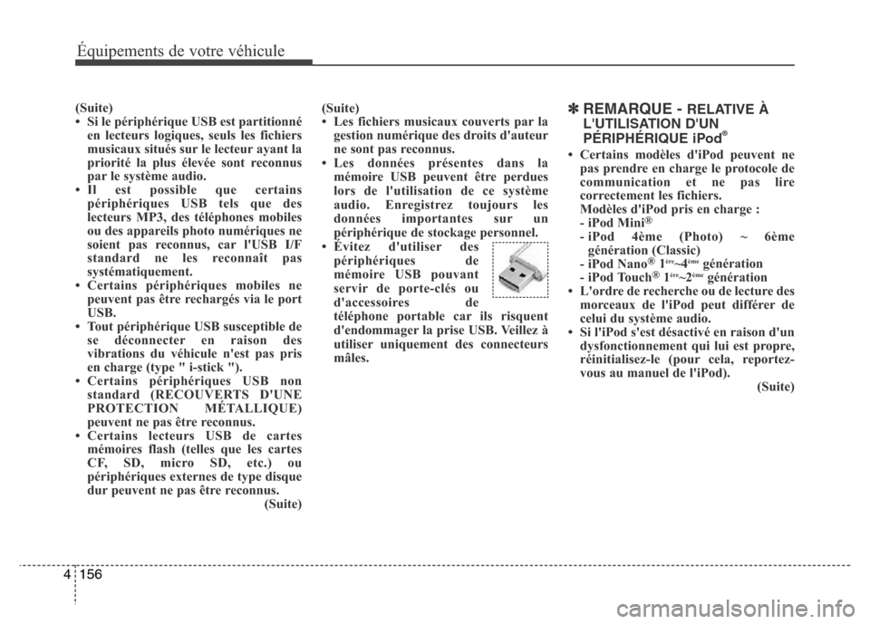 Hyundai Accent 2015  Manuel du propriétaire (in French) 156
4
Équipements de votre véhicule
(Suite)
• Si le périphérique USB est partitionné
en lecteurs logiques, seuls les fichiers
musicaux situés sur le lecteur ayant la
priorité la plus élevée