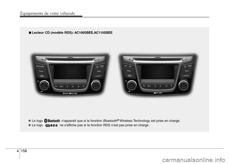 Hyundai Accent 2015 Manuel du propriétaire (in French) 158
4
Équipements de votre véhicule
■ Lecteur CD (modèle RDS): A C100SBEE,AC110SBEE
\b Le logo napparaît que si la fonction
Bluetooth®Wireless Technology est prise en charge.
\b Le logo ne Hyundai Accent 2015 Manuel du propriétaire (in French) 158
4
Équipements de votre véhicule
■ Lecteur CD (modèle RDS): A C100SBEE,AC110SBEE
\b Le logo napparaît que si la fonction
Bluetooth®Wireless Technology est prise en charge.
\b Le logo ne