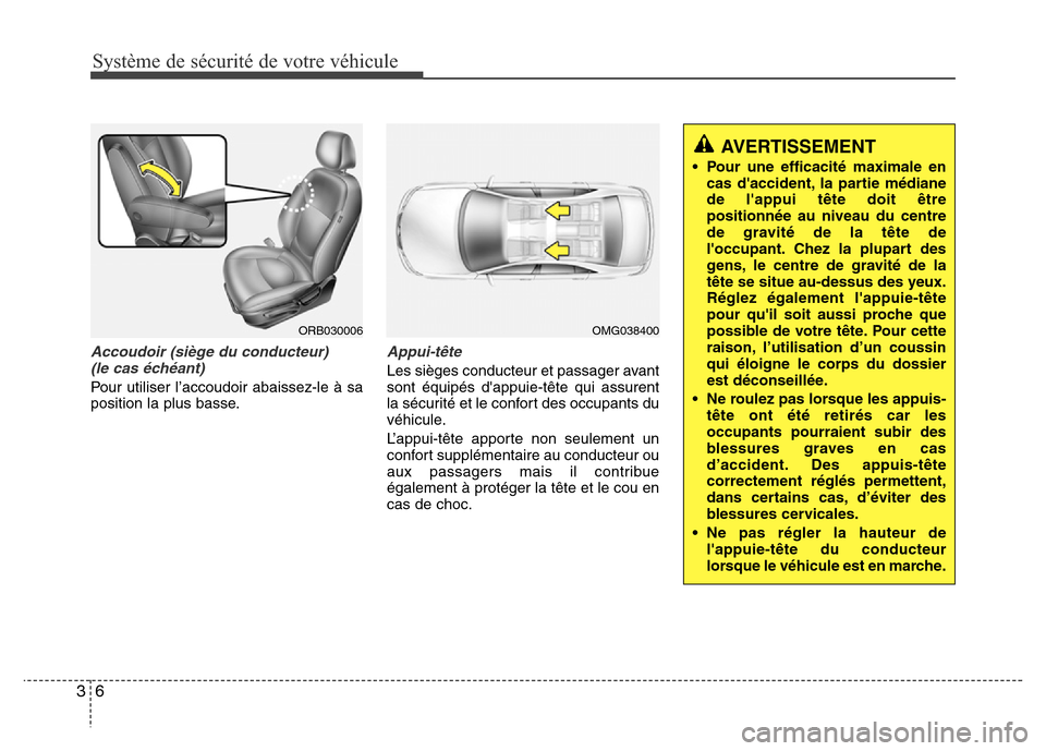 Hyundai Accent 2015  Manuel du propriétaire (in French) Système de sécurité de votre véhicule
63
Accoudoir (siège du conducteur) (le cas échéant)
Pour utiliser l’accoudoir abaissez-le à sa
position la plus basse.
Appui-tête
Les sièges conducteu