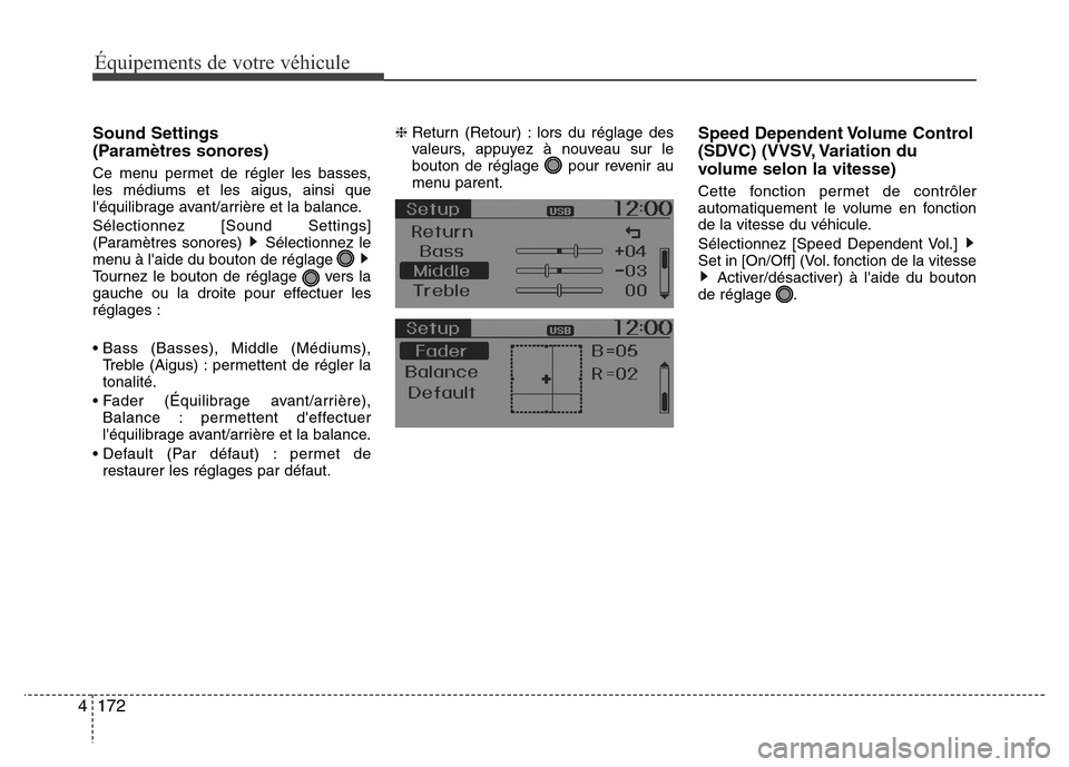 Hyundai Accent 2015 Manuel du propriétaire (in French) 172
4
Équipements de votre véhicule
Sound Settings
(Paramètres sonores)
Ce menu permet de régler les basses,
les médiums et les aigus, ainsi que
léquilibrage avant/arrière et la balance.
Sél Hyundai Accent 2015 Manuel du propriétaire (in French) 172
4
Équipements de votre véhicule
Sound Settings
(Paramètres sonores)
Ce menu permet de régler les basses,
les médiums et les aigus, ainsi que
léquilibrage avant/arrière et la balance.
Sél