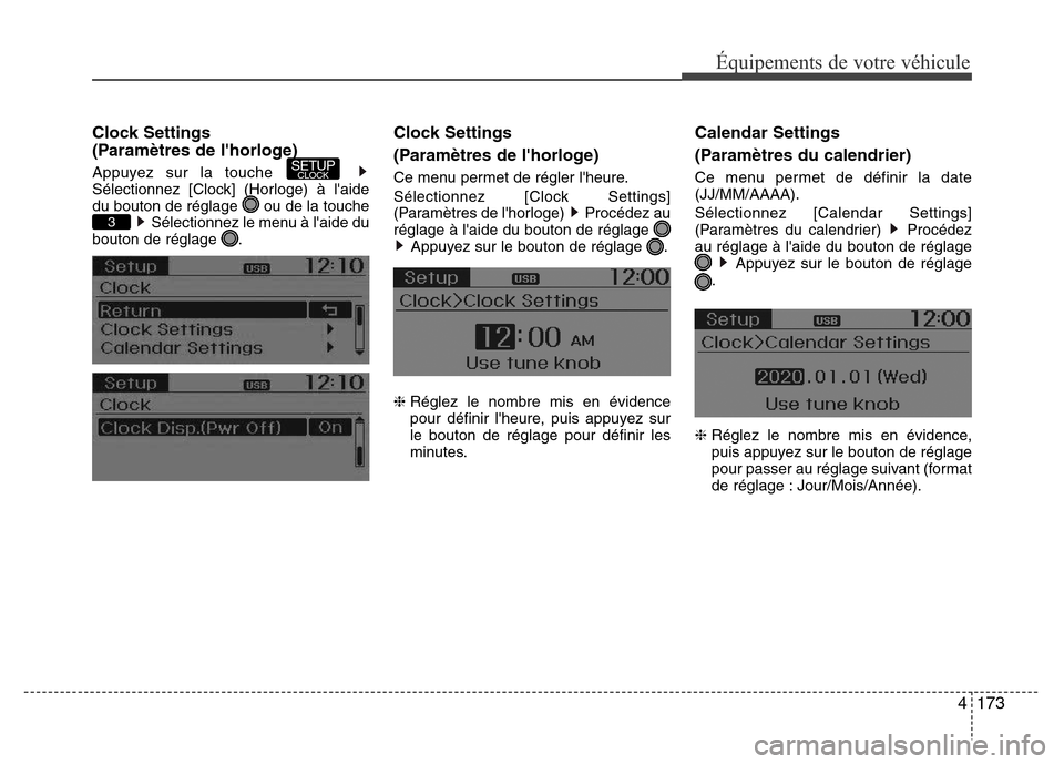 Hyundai Accent 2015  Manuel du propriétaire (in French) 4173
Équipements de votre véhicule
Clock Settings 
(Paramètres de lhorloge)
Appuyez sur la touche 
Sélectionnez [Clock] (Horloge) à laide
du bouton de réglage  ou de la toucheSélectionnez le 