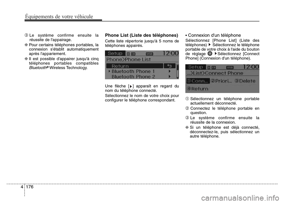 Hyundai Accent 2015 Manuel du propriétaire (in French) 176
4
Équipements de votre véhicule
➂Le système confirme ensuite la
réussite de lappairage.
❈ Pour certains téléphones portables, la
connexion sétablit automatiquement
après lapparieme Hyundai Accent 2015 Manuel du propriétaire (in French) 176
4
Équipements de votre véhicule
➂Le système confirme ensuite la
réussite de lappairage.
❈ Pour certains téléphones portables, la
connexion sétablit automatiquement
après lapparieme