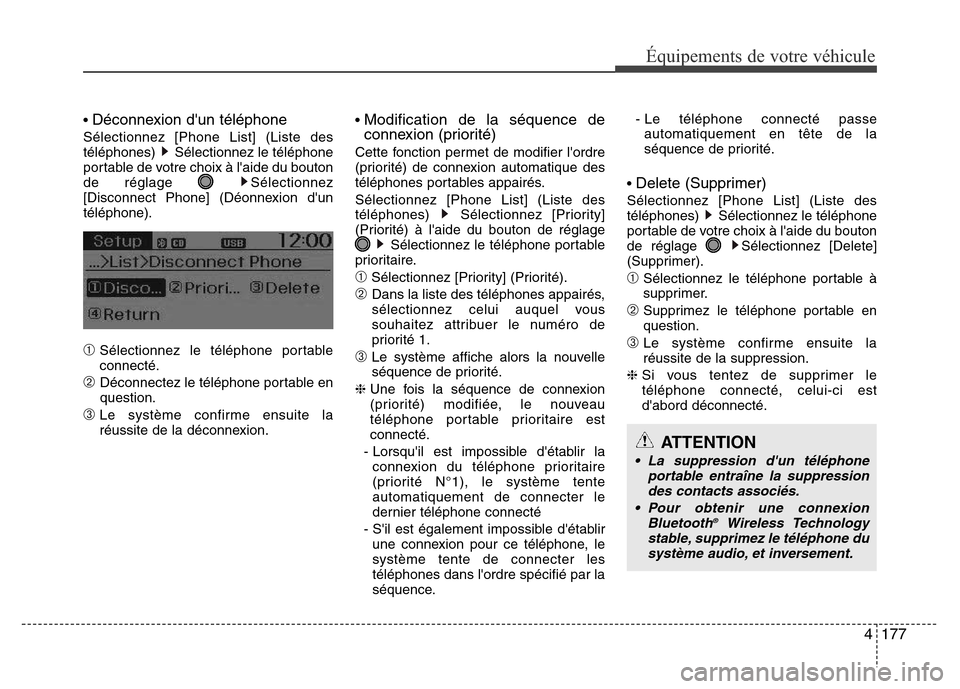 Hyundai Accent 2015  Manuel du propriétaire (in French) 4177
Équipements de votre véhicule
• Déconnexion dun téléphone
Sélectionnez [Phone List] (Liste des
téléphones)  Sélectionnez le téléphone
portable de votre choix à laide du bouton
de 