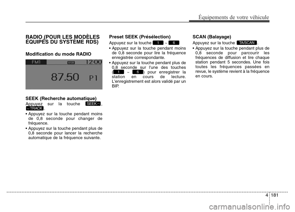 Hyundai Accent 2015 Manuel du propriétaire (in French) 4181
Équipements de votre véhicule
RADIO (POUR LES MODÈLES
ÉQUIPÉS DU SYSTÈME RDS)
Modification du mode RADIO
SEEK (Recherche automatique)
Appuyez sur la touche ,.
• Appuyez sur la touche pen Hyundai Accent 2015 Manuel du propriétaire (in French) 4181
Équipements de votre véhicule
RADIO (POUR LES MODÈLES
ÉQUIPÉS DU SYSTÈME RDS)
Modification du mode RADIO
SEEK (Recherche automatique)
Appuyez sur la touche ,.
• Appuyez sur la touche pen