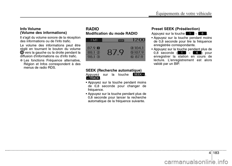 Hyundai Accent 2015 Manuel du propriétaire (in French) 4183
Équipements de votre véhicule
Info Volume
(Volume des informations)
Il sagit du volume sonore de la réception
des informations ou de linfo trafic.
Le volume des informations peut être
rég Hyundai Accent 2015 Manuel du propriétaire (in French) 4183
Équipements de votre véhicule
Info Volume
(Volume des informations)
Il sagit du volume sonore de la réception
des informations ou de linfo trafic.
Le volume des informations peut être
rég
