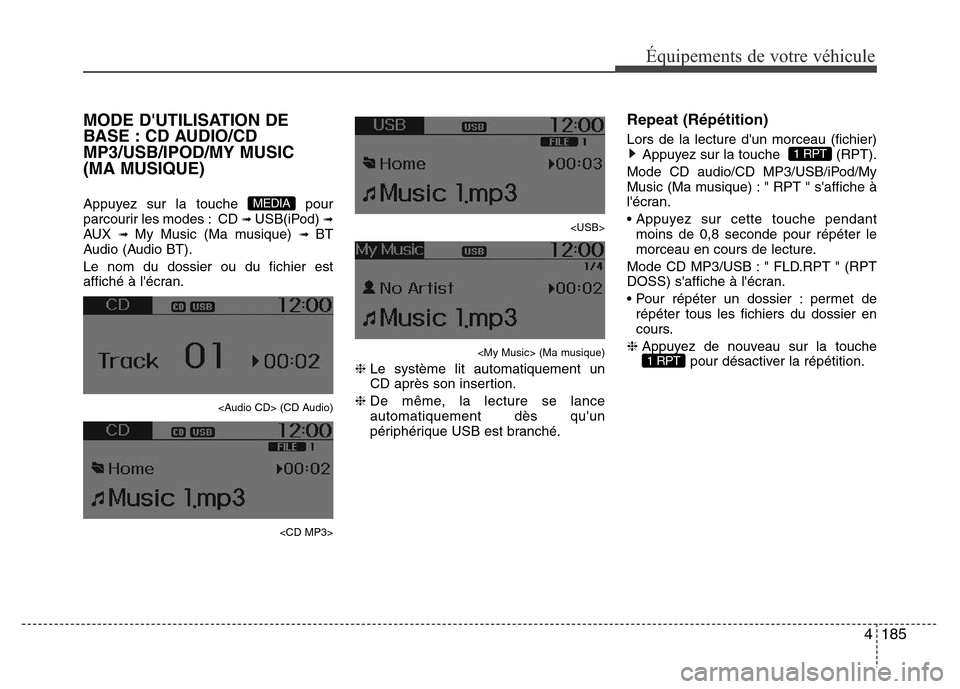 Hyundai Accent 2015 Manuel du propriétaire (in French) 4185
Équipements de votre véhicule
MODE DUTILISATION DE
BASE : CD AUDIO/CD
MP3/USB/IPOD/MY MUSIC
(MA MUSIQUE)
Appuyez sur la touche pour
parcourir les modes : CD ➟ USB(iPod) ➟AUX ➟ My Music Hyundai Accent 2015 Manuel du propriétaire (in French) 4185
Équipements de votre véhicule
MODE DUTILISATION DE
BASE : CD AUDIO/CD
MP3/USB/IPOD/MY MUSIC
(MA MUSIQUE)
Appuyez sur la touche pour
parcourir les modes : CD ➟ USB(iPod) ➟AUX ➟ My Music