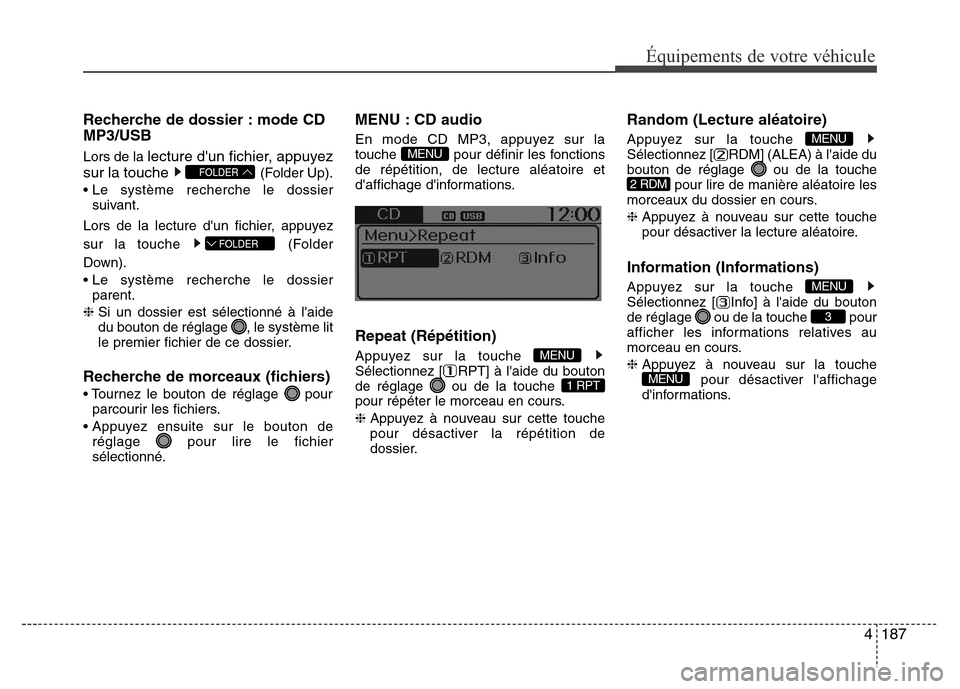 Hyundai Accent 2015 Manuel du propriétaire (in French) 4187
Équipements de votre véhicule
Recherche de dossier : mode CD
MP3/USB
Lors de la lecture dun fichier, appuyez
sur la touche
(Folder Up).
• Le système recherche le dossier suivant.
Lors de la Hyundai Accent 2015 Manuel du propriétaire (in French) 4187
Équipements de votre véhicule
Recherche de dossier : mode CD
MP3/USB
Lors de la lecture dun fichier, appuyez
sur la touche
(Folder Up).
• Le système recherche le dossier suivant.
Lors de la