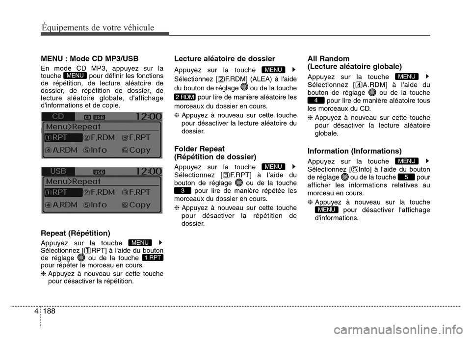 Hyundai Accent 2015 Manuel du propriétaire (in French) 188
4
Équipements de votre véhicule
MENU : Mode CD MP3/USB
En mode CD MP3, appuyez sur la
touche pour définir les fonctions
de répétition, de lecture aléatoire de
dossier, de répétition de do Hyundai Accent 2015 Manuel du propriétaire (in French) 188
4
Équipements de votre véhicule
MENU : Mode CD MP3/USB
En mode CD MP3, appuyez sur la
touche pour définir les fonctions
de répétition, de lecture aléatoire de
dossier, de répétition de do