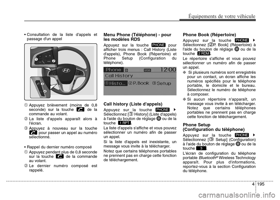 Hyundai Accent 2015 Manuel du propriétaire (in French) 4195
Équipements de votre véhicule
• Consultation de la liste dappels etpassage dun appel
➀Appuyez brièvement (moins de 0,8
seconde) sur la touche de la
commande au volant.
➁ La liste dap Hyundai Accent 2015 Manuel du propriétaire (in French) 4195
Équipements de votre véhicule
• Consultation de la liste dappels etpassage dun appel
➀Appuyez brièvement (moins de 0,8
seconde) sur la touche de la
commande au volant.
➁ La liste dap