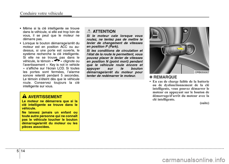 Hyundai Accent 2015 Manuel du propriétaire (in French) Conduire votre véhicule
14
5
• Même si la clé intelligente se trouve
dans le véhicule, si elle est trop loin de
vous, il se peut que le moteur ne
démarre pas.
• Lorsque le bouton démarrage/a Hyundai Accent 2015 Manuel du propriétaire (in French) Conduire votre véhicule
14
5
• Même si la clé intelligente se trouve
dans le véhicule, si elle est trop loin de
vous, il se peut que le moteur ne
démarre pas.
• Lorsque le bouton démarrage/a