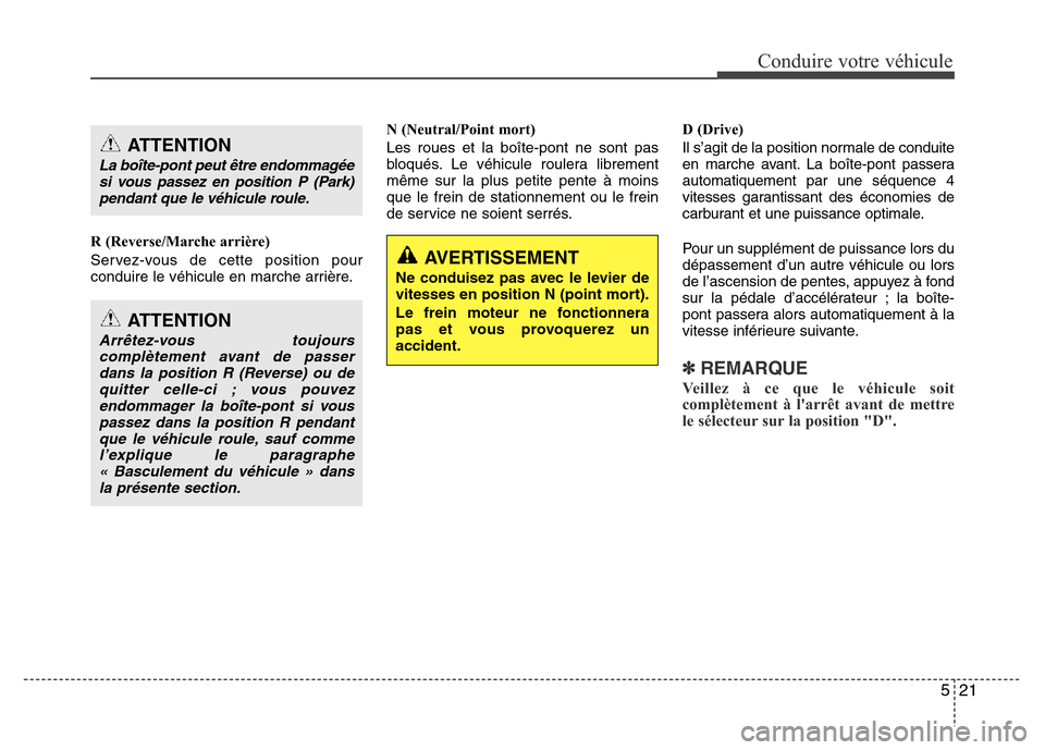 Hyundai Accent 2015 Manuel du propriétaire (in French) 521
Conduire votre véhicule
R (Reverse/Marche arrière)
Servez-vous de cette position pour
conduire le véhicule en marche arrière.N (Neutral/Point mort)
Les roues et la boîte-pont ne sont pas
bloq Hyundai Accent 2015 Manuel du propriétaire (in French) 521
Conduire votre véhicule
R (Reverse/Marche arrière)
Servez-vous de cette position pour
conduire le véhicule en marche arrière.N (Neutral/Point mort)
Les roues et la boîte-pont ne sont pas
bloq