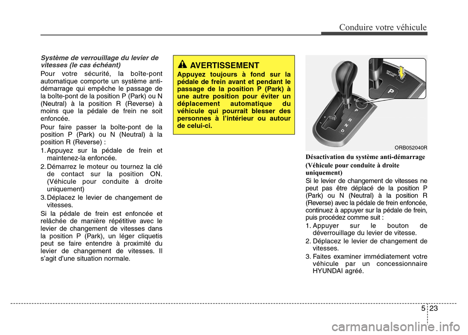 Hyundai Accent 2015 Manuel du propriétaire (in French) 523
Conduire votre véhicule
Système de verrouillage du levier devitesses (le cas échéant)
Pour votre sécurité, la boîte-pont
automatique comporte un système anti-
démarrage qui empêche le pa Hyundai Accent 2015 Manuel du propriétaire (in French) 523
Conduire votre véhicule
Système de verrouillage du levier devitesses (le cas échéant)
Pour votre sécurité, la boîte-pont
automatique comporte un système anti-
démarrage qui empêche le pa