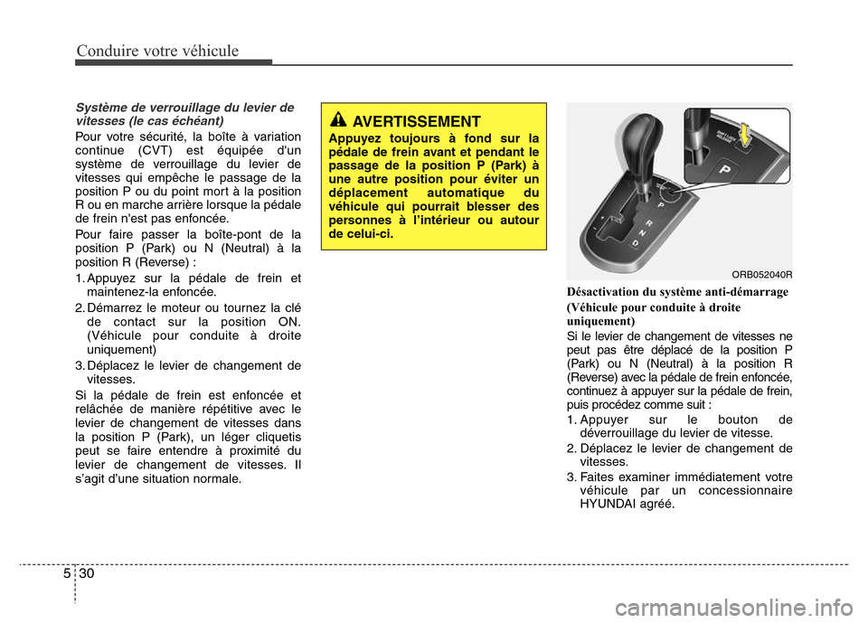 Hyundai Accent 2015 Manuel du propriétaire (in French) Conduire votre véhicule
30
5
Système de verrouillage du levier de
vitesses (le cas échéant)
Pour votre sécurité, la boîte à variation
continue (CVT) est équipée dun
système de verrouillage Hyundai Accent 2015 Manuel du propriétaire (in French) Conduire votre véhicule
30
5
Système de verrouillage du levier de
vitesses (le cas échéant)
Pour votre sécurité, la boîte à variation
continue (CVT) est équipée dun
système de verrouillage