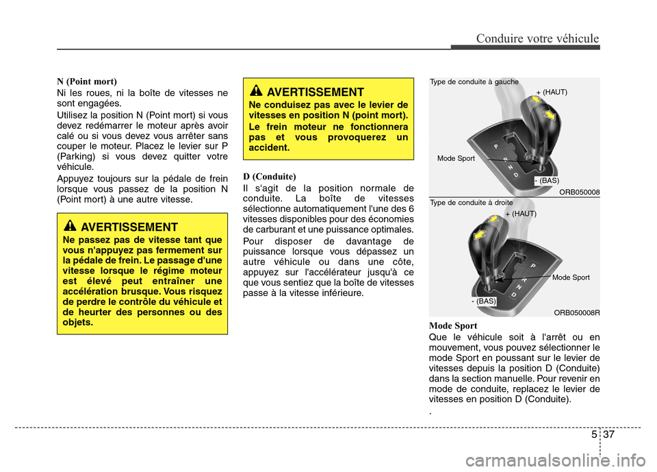 Hyundai Accent 2015 Manuel du propriétaire (in French) 537
Conduire votre véhicule
N (Point mort)
Ni les roues, ni la boîte de vitesses ne
sont engagées.
Utilisez la position N (Point mort) si vous
devez redémarrer le moteur après avoir
calé ou si v Hyundai Accent 2015 Manuel du propriétaire (in French) 537
Conduire votre véhicule
N (Point mort)
Ni les roues, ni la boîte de vitesses ne
sont engagées.
Utilisez la position N (Point mort) si vous
devez redémarrer le moteur après avoir
calé ou si v
