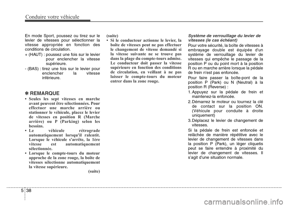 Hyundai Accent 2015 Manuel du propriétaire (in French) Conduire votre véhicule
38
5
En mode Sport, poussez ou tirez sur le
levier de vitesses pour sélectionner la
vitesse appropriée en fonction des
conditions de circulation.
+ (HAUT) : poussez une fois Hyundai Accent 2015 Manuel du propriétaire (in French) Conduire votre véhicule
38
5
En mode Sport, poussez ou tirez sur le
levier de vitesses pour sélectionner la
vitesse appropriée en fonction des
conditions de circulation.
+ (HAUT) : poussez une fois