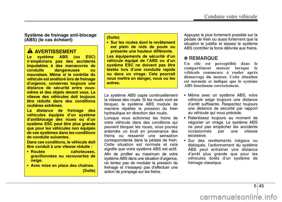 Hyundai Accent 2015 Manuel du propriétaire (in French) 545
Conduire votre véhicule
Système de freinage anti-blocage
(ABS) (le cas échéant)
Le système ABS capte continuellement
la vitesse des roués. Si les roués vont se
bloquer, le système ABS modu Hyundai Accent 2015 Manuel du propriétaire (in French) 545
Conduire votre véhicule
Système de freinage anti-blocage
(ABS) (le cas échéant)
Le système ABS capte continuellement
la vitesse des roués. Si les roués vont se
bloquer, le système ABS modu