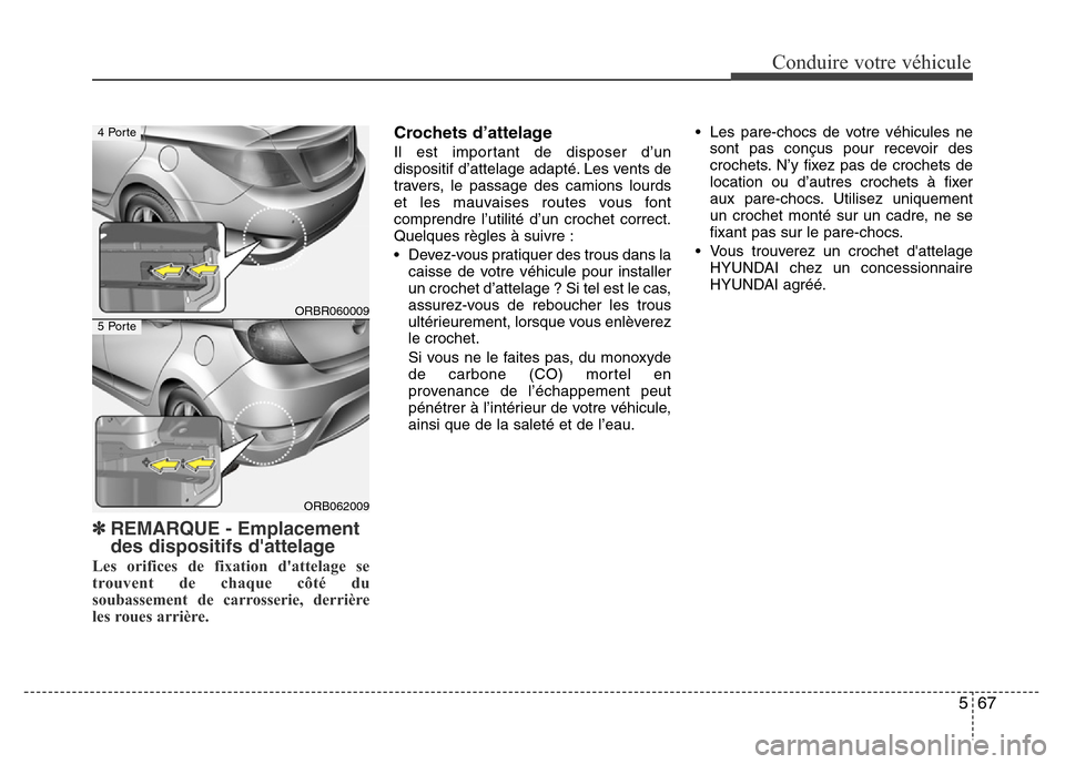 Hyundai Accent 2015 Manuel du propriétaire (in French) 567
Conduire votre véhicule
✽REMARQUE - Emplacement
des dispositifs dattelage
Les orifices de fixation dattelage se
trouvent de chaque côté du
soubassement de carrosserie, derrière
les roues a Hyundai Accent 2015 Manuel du propriétaire (in French) 567
Conduire votre véhicule
✽REMARQUE - Emplacement
des dispositifs dattelage
Les orifices de fixation dattelage se
trouvent de chaque côté du
soubassement de carrosserie, derrière
les roues a