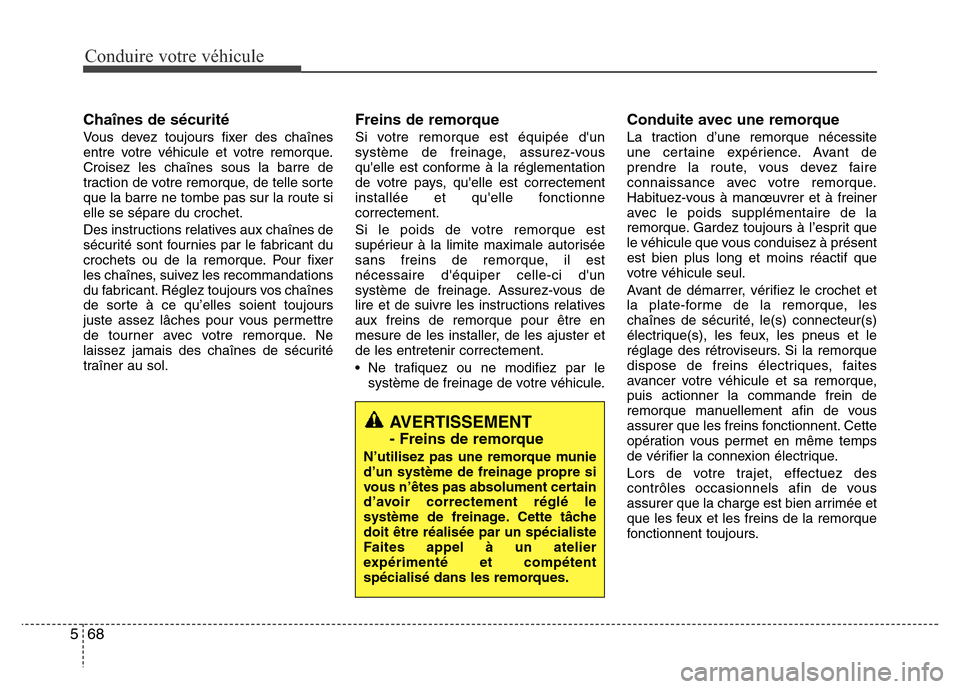 Hyundai Accent 2015 Manuel du propriétaire (in French) Conduire votre véhicule
68
5
Chaînes de sécurité
Vous devez toujours fixer des chaînes
entre votre véhicule et votre remorque.
Croisez les chaînes sous la barre de
traction de votre remorque, d Hyundai Accent 2015 Manuel du propriétaire (in French) Conduire votre véhicule
68
5
Chaînes de sécurité
Vous devez toujours fixer des chaînes
entre votre véhicule et votre remorque.
Croisez les chaînes sous la barre de
traction de votre remorque, d