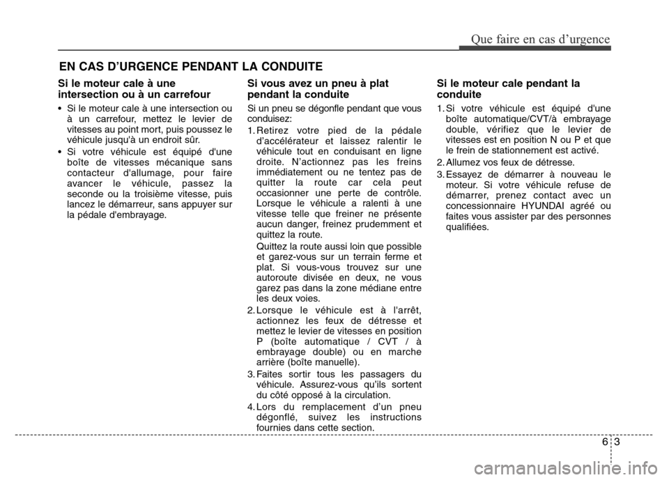 Hyundai Accent 2015 Manuel du propriétaire (in French) 63
Que faire en cas d’urgence
Si le moteur cale à une
intersection ou à un carrefour
• Si le moteur cale à une intersection ouà un carrefour, mettez le levier de
vitesses au point mort, puis p Hyundai Accent 2015 Manuel du propriétaire (in French) 63
Que faire en cas d’urgence
Si le moteur cale à une
intersection ou à un carrefour
• Si le moteur cale à une intersection ouà un carrefour, mettez le levier de
vitesses au point mort, puis p