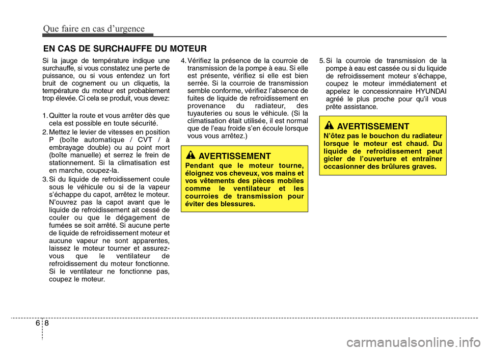 Hyundai Accent 2015 Manuel du propriétaire (in French) Que faire en cas d’urgence
86
EN CAS DE SURCHAUFFE DU MOTEUR
Si la jauge de température indique une
surchauffe, si vous constatez une perte de
puissance, ou si vous entendez un fort
bruit de cognem Hyundai Accent 2015 Manuel du propriétaire (in French) Que faire en cas d’urgence
86
EN CAS DE SURCHAUFFE DU MOTEUR
Si la jauge de température indique une
surchauffe, si vous constatez une perte de
puissance, ou si vous entendez un fort
bruit de cognem