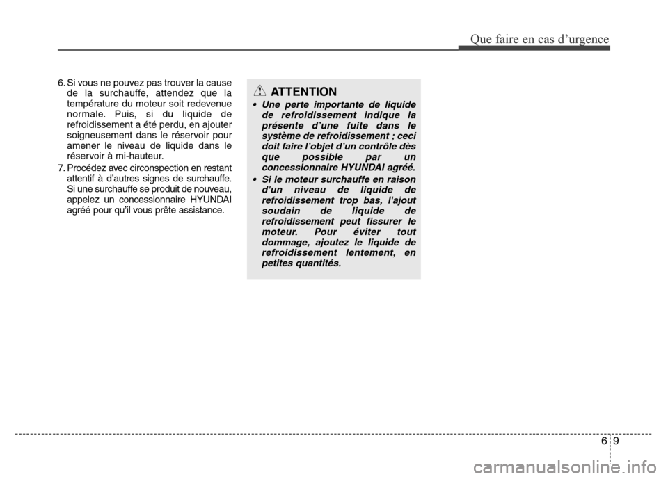 Hyundai Accent 2015 Manuel du propriétaire (in French) 69
Que faire en cas d’urgence
6. Si vous ne pouvez pas trouver la causede la surchauffe, attendez que la
température du moteur soit redevenue
normale. Puis, si du liquide de
refroidissement a été Hyundai Accent 2015 Manuel du propriétaire (in French) 69
Que faire en cas d’urgence
6. Si vous ne pouvez pas trouver la causede la surchauffe, attendez que la
température du moteur soit redevenue
normale. Puis, si du liquide de
refroidissement a été
