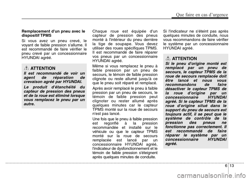 Hyundai Accent 2015 Manuel du propriétaire (in French) 613
Que faire en cas d’urgence
Remplacement dun pneu avec le
dispositif TPMS
Si vous avez un pneu crevé, le
voyant de faible pression sallume. Il
est recommandé de faire vérifier le
pneu crevé Hyundai Accent 2015 Manuel du propriétaire (in French) 613
Que faire en cas d’urgence
Remplacement dun pneu avec le
dispositif TPMS
Si vous avez un pneu crevé, le
voyant de faible pression sallume. Il
est recommandé de faire vérifier le
pneu crevé