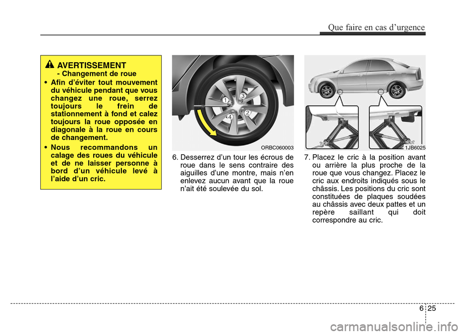Hyundai Accent 2015 Manuel du propriétaire (in French) 6. Desserrez d’un tour les écrous deroue dans le sens contraire des
aiguilles d’une montre, mais n’en
enlevez aucun avant que la roue
n’ait été soulevée du sol. 7. Placez le cric à la pos Hyundai Accent 2015 Manuel du propriétaire (in French) 6. Desserrez d’un tour les écrous deroue dans le sens contraire des
aiguilles d’une montre, mais n’en
enlevez aucun avant que la roue
n’ait été soulevée du sol. 7. Placez le cric à la pos