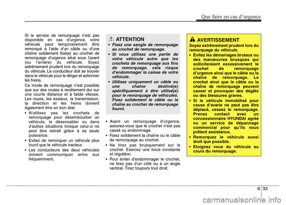 Hyundai Accent 2015 Manuel du propriétaire (in French) Si le service de remorquage n’est pas
disponible en cas d’urgence, votre
véhicule peut temporairement être
remorqué à l’aide d’un câble ou d’une
chaîne solidement fixé(e) au crochet d Hyundai Accent 2015 Manuel du propriétaire (in French) Si le service de remorquage n’est pas
disponible en cas d’urgence, votre
véhicule peut temporairement être
remorqué à l’aide d’un câble ou d’une
chaîne solidement fixé(e) au crochet d