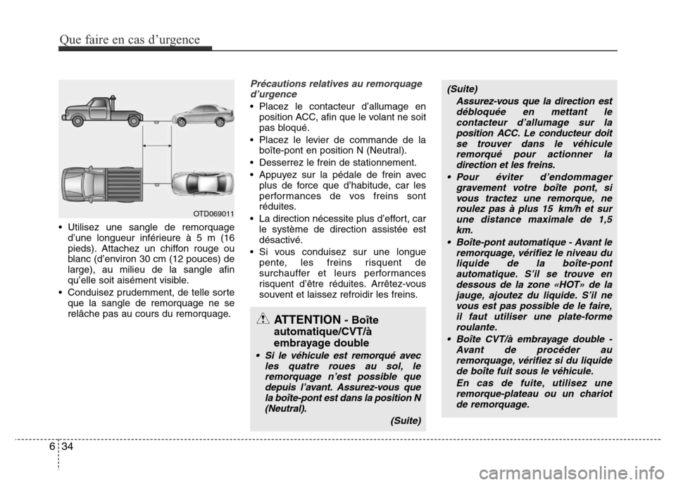 Hyundai Accent 2015 Manuel du propriétaire (in French) • Utilisez une sangle de remorquaged’une longueur inférieure à 5 m (16
pieds). Attachez un chiffon rouge ou
blanc (d’environ 30 cm (12 pouces) de
large), au milieu de la sangle afin
qu’elle Hyundai Accent 2015 Manuel du propriétaire (in French) • Utilisez une sangle de remorquaged’une longueur inférieure à 5 m (16
pieds). Attachez un chiffon rouge ou
blanc (d’environ 30 cm (12 pouces) de
large), au milieu de la sangle afin
qu’elle