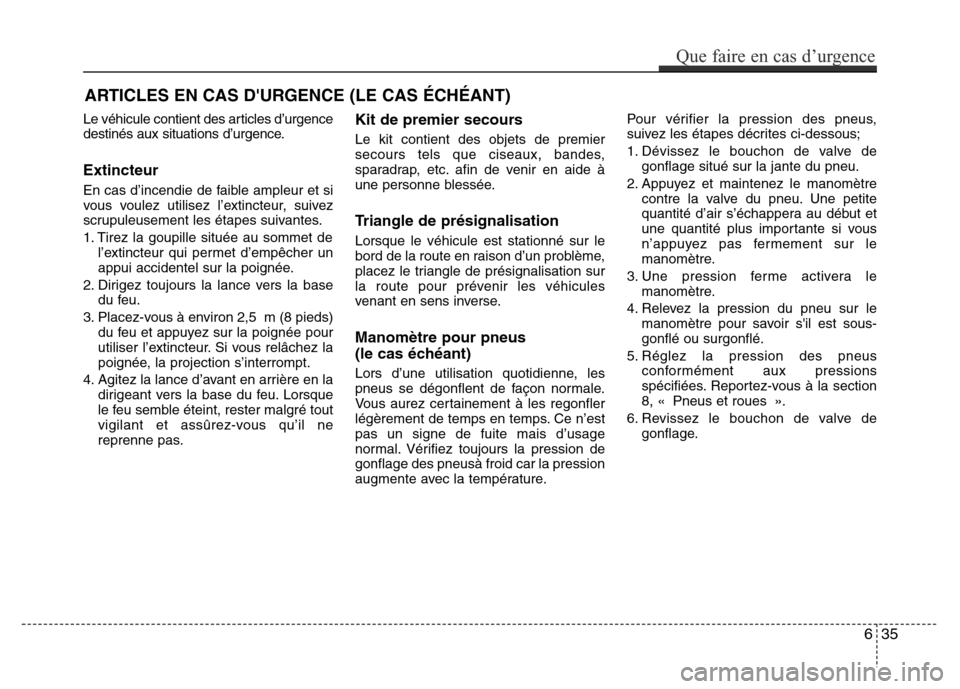 Hyundai Accent 2015 Manuel du propriétaire (in French) ARTICLES EN CAS DURGENCE (LE CAS ÉCHÉANT)
Le véhicule contient des articles d’urgence
destinés aux situations d’urgence.
Extincteur
En cas d’incendie de faible ampleur et si
vous voulez uti Hyundai Accent 2015 Manuel du propriétaire (in French) ARTICLES EN CAS DURGENCE (LE CAS ÉCHÉANT)
Le véhicule contient des articles d’urgence
destinés aux situations d’urgence.
Extincteur
En cas d’incendie de faible ampleur et si
vous voulez uti