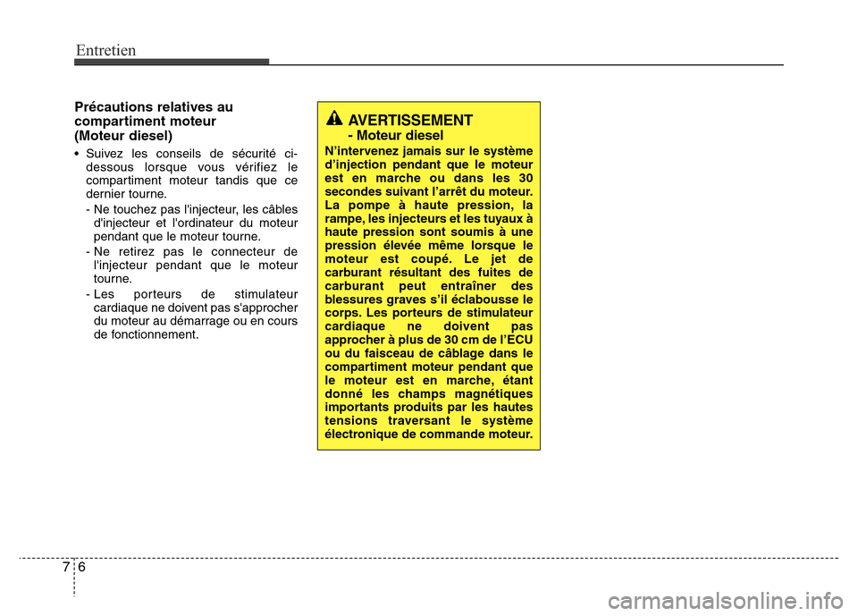 Hyundai Accent 2015 Manuel du propriétaire (in French) Entretien
67
Précautions relatives au
compartiment moteur
(Moteur diesel)
• Suivez les conseils de sécurité ci-dessous lorsque vous vérifiez le
compartiment moteur tandis que ce
dernier tourne.
Hyundai Accent 2015 Manuel du propriétaire (in French) Entretien
67
Précautions relatives au
compartiment moteur
(Moteur diesel)
• Suivez les conseils de sécurité ci-dessous lorsque vous vérifiez le
compartiment moteur tandis que ce
dernier tourne.
