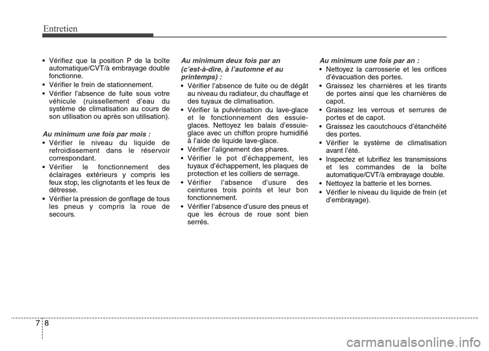 Hyundai Accent 2015 Manuel du propriétaire (in French) Entretien
87
• Vérifiez que la position P de la boîteautomatique/CVT/à embrayage double
fonctionne.
• Vérifier le frein de stationnement.
• Vérifier l’absence de fuite sous votre véhicul Hyundai Accent 2015 Manuel du propriétaire (in French) Entretien
87
• Vérifiez que la position P de la boîteautomatique/CVT/à embrayage double
fonctionne.
• Vérifier le frein de stationnement.
• Vérifier l’absence de fuite sous votre véhicul