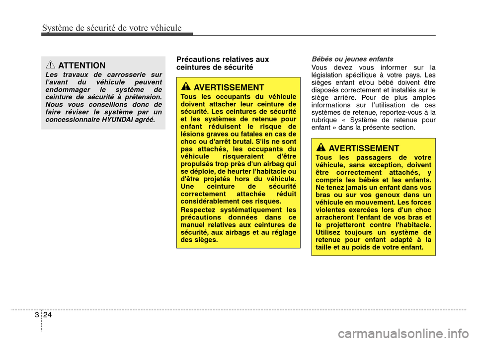 Hyundai Accent 2015  Manuel du propriétaire (in French) Système de sécurité de votre véhicule 
24
3
Précautions relatives aux
ceintures de sécuritéBébés ou jeunes enfants
Vous devez vous informer sur la
législation spécifique à votre pays. Les
