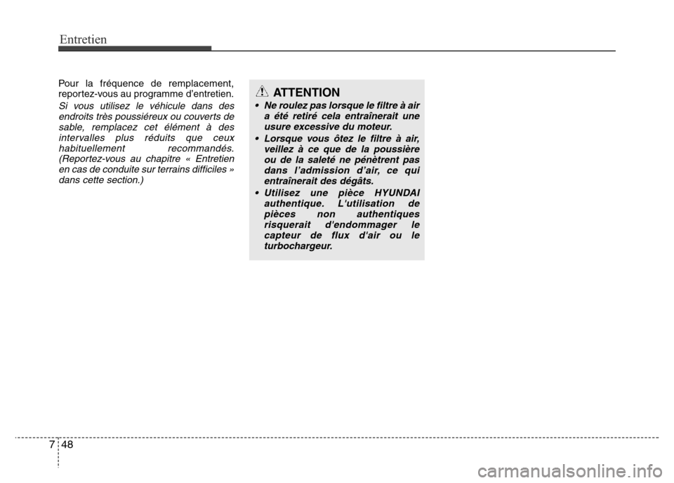 Hyundai Accent 2015 Manuel du propriétaire (in French) Entretien
48
7
Pour la fréquence de remplacement,
reportez-vous au programme d’entretien.
Si vous utilisez le véhicule dans des
endroits très poussiéreux ou couverts desable, remplacez cet élé Hyundai Accent 2015 Manuel du propriétaire (in French) Entretien
48
7
Pour la fréquence de remplacement,
reportez-vous au programme d’entretien.
Si vous utilisez le véhicule dans des
endroits très poussiéreux ou couverts desable, remplacez cet élé