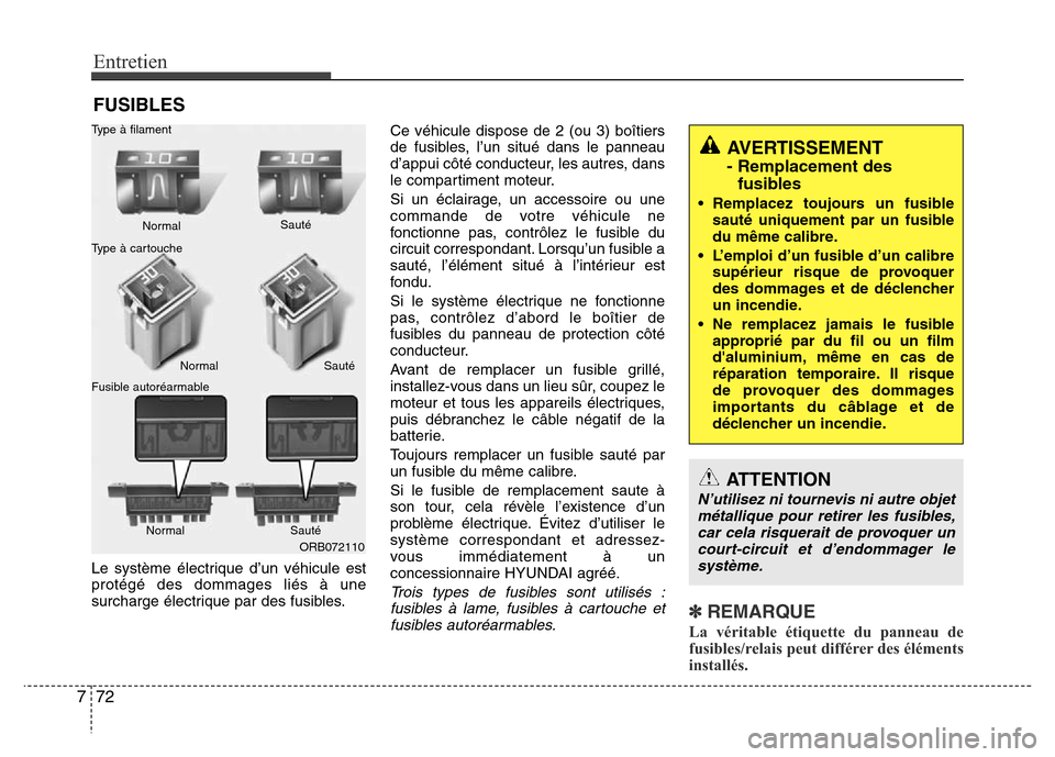 Hyundai Accent 2015 Manuel du propriétaire (in French) Entretien
72
7
FUSIBLES
Le système électrique d’un véhicule est
protégé des dommages liés à une
surcharge électrique par des fusibles. Ce véhicule dispose de 2 (ou 3) boîtiers
de fusibles, Hyundai Accent 2015 Manuel du propriétaire (in French) Entretien
72
7
FUSIBLES
Le système électrique d’un véhicule est
protégé des dommages liés à une
surcharge électrique par des fusibles. Ce véhicule dispose de 2 (ou 3) boîtiers
de fusibles,