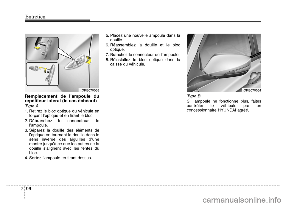 Hyundai Accent 2015  Manuel du propriétaire (in French) Entretien
96
7
Remplacement de l’ampoule du
répétiteur latéral (le cas échéant)
Type A
1. Retirez le bloc optique du véhicule en
forçant l’optique et en tirant le bloc.
2. Débranchez le co