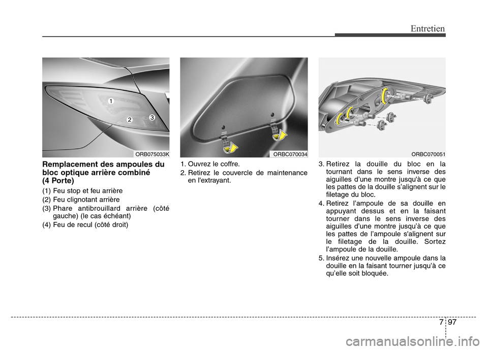 Hyundai Accent 2015  Manuel du propriétaire (in French) 797
Entretien
Remplacement des ampoules du
bloc optique arrière combiné 
(4 Porte)
(1) Feu stop et feu arrière
(2) Feu clignotant arrière
(3) Phare antibrouillard arrière (côté
gauche) (le cas 