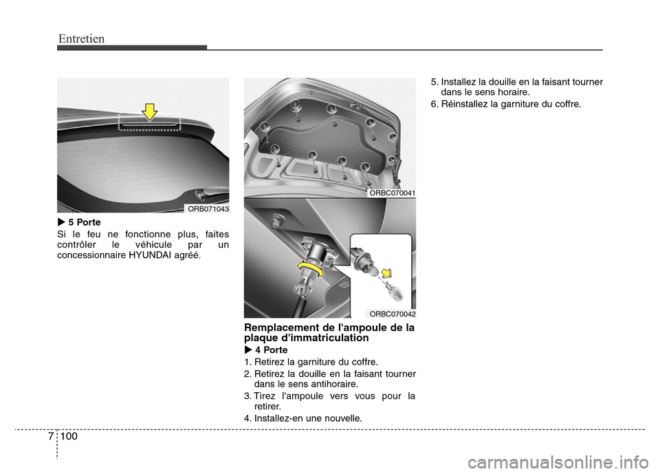 Hyundai Accent 2015  Manuel du propriétaire (in French) Entretien
100
7
5 Porte
Si le feu ne fonctionne plus, faites
contrôler le véhicule par un
concessionnaire HYUNDAI agréé.
Remplacement de lampoule de la
plaque dimmatriculation
4 Porte
1. Retir